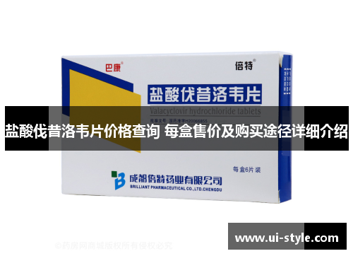 盐酸伐昔洛韦片价格查询 每盒售价及购买途径详细介绍